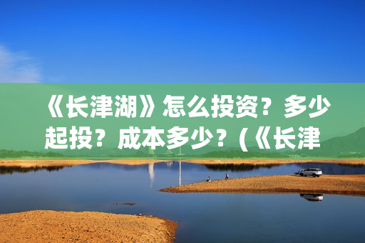 《长津湖》怎么投资？多少起投？成本多少？(《长津湖 》)