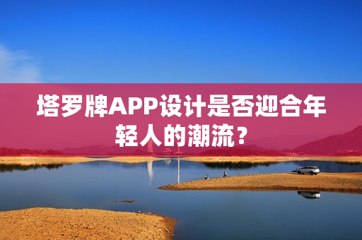 塔罗牌APP设计是否迎合年轻人的潮流？