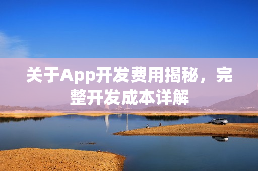 关于App开发费用揭秘，完整开发成本详解