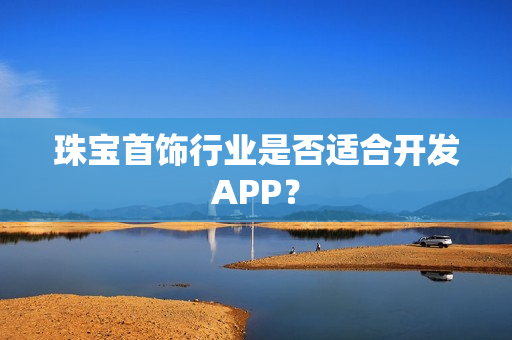珠宝首饰行业是否适合开发APP？