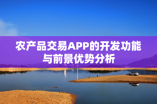农产品交易APP的开发功能与前景优势分析