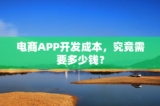 电商APP开发成本，究竟需要多少钱？