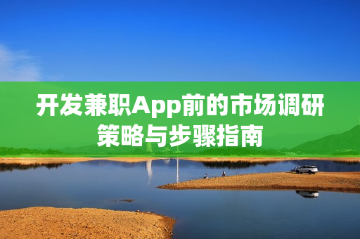 开发兼职App前的市场调研策略与步骤指南