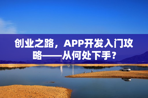 创业之路，APP开发入门攻略——从何处下手？