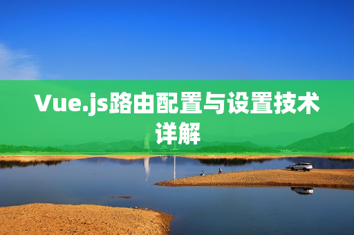 Vue.js路由配置与设置技术详解