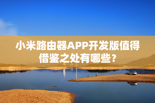 小米路由器APP开发版值得借鉴之处有哪些？