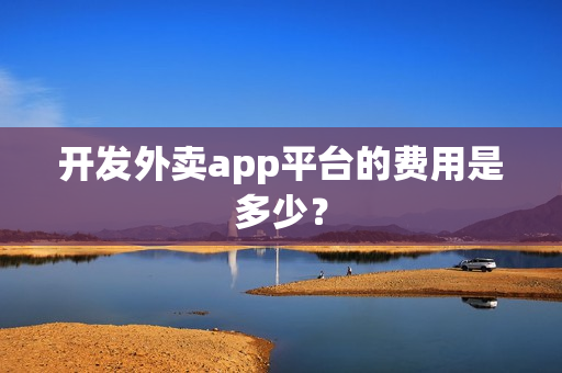 开发外卖app平台的费用是多少？