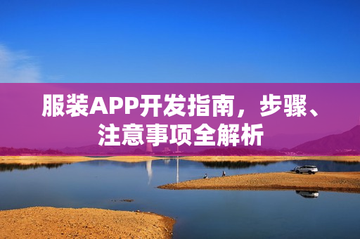 服装APP开发指南，步骤、注意事项全解析