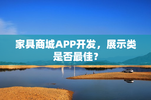 家具商城APP开发，展示类是否最佳？