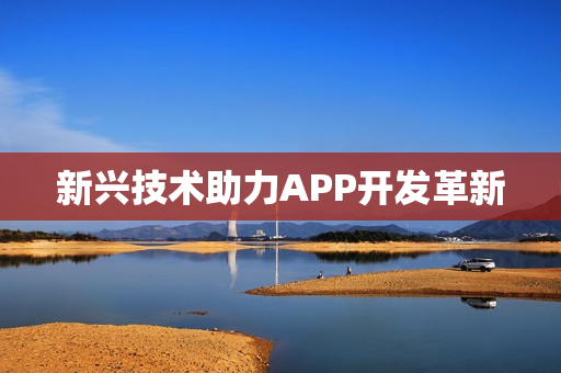 新兴技术助力APP开发革新