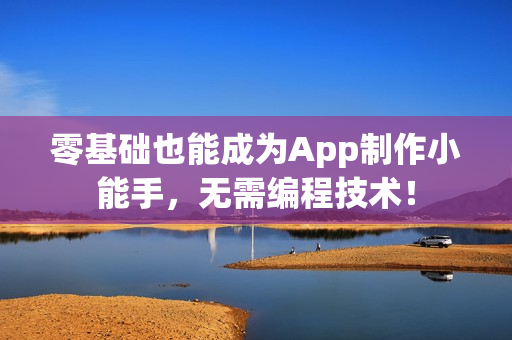 零基础也能成为App制作小能手，无需编程技术！