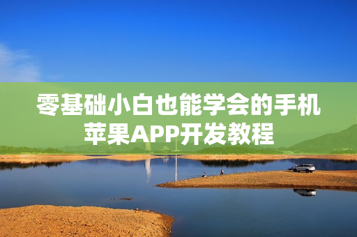 零基础小白也能学会的手机苹果APP开发教程