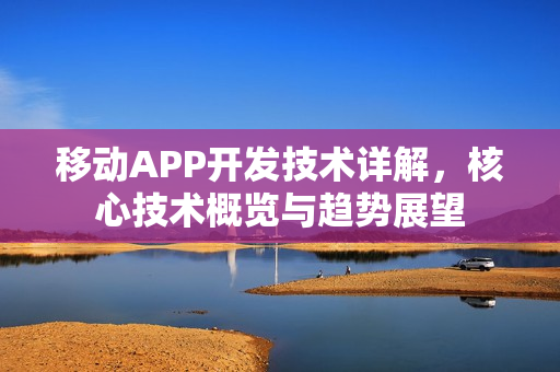 移动APP开发技术详解，核心技术概览与趋势展望