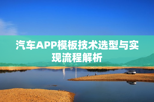 汽车APP模板技术选型与实现流程解析