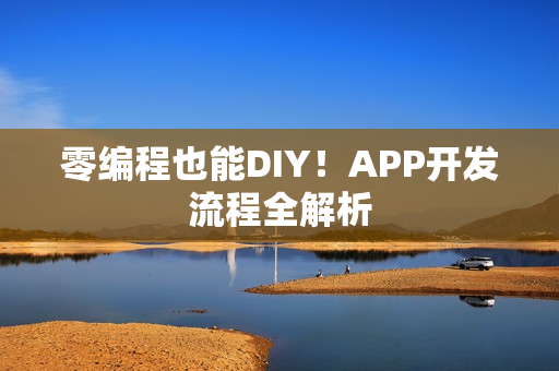 零编程也能DIY！APP开发流程全解析