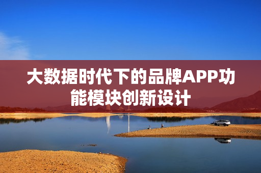 大数据时代下的品牌APP功能模块创新设计