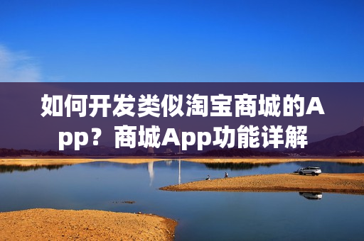 如何开发类似淘宝商城的App?商城App功能详解 如何开发类似淘宝商城的App?商城App功能详解