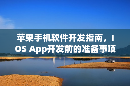 苹果手机软件开发指南，IOS App开发前的准备事项全解析
