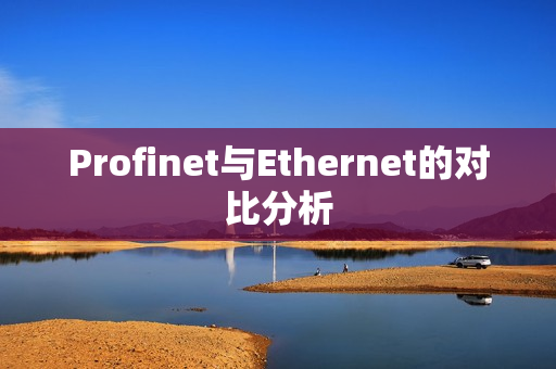 Profinet与Ethernet的对比分析 Profinet与Ethernet的对比分析