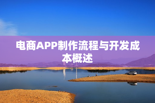 电商APP制作流程与开发成本概述