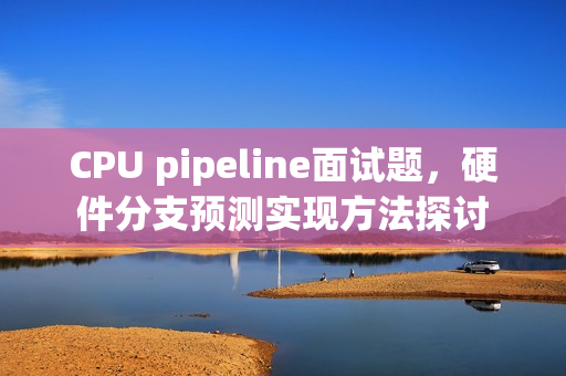 CPU pipeline面试题，硬件分支预测实现方法探讨