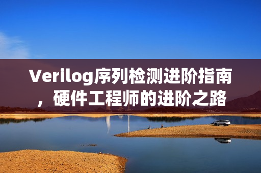 Verilog序列检测进阶指南，硬件工程师的进阶之路