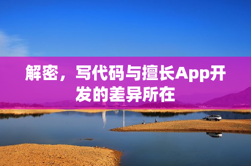 解密，写代码与擅长App开发的差异所在