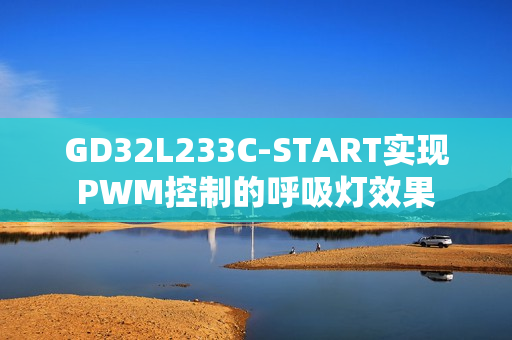 GD32L233C-START实现PWM控制的呼吸灯效果