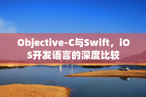 Objective-C与Swift，iOS开发语言的深度比较