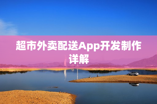 超市外卖配送App开发制作详解