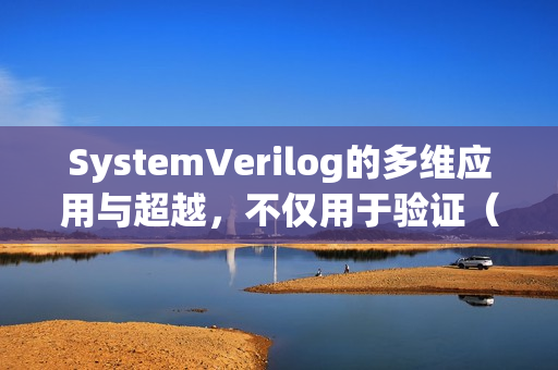 SystemVerilog的多维应用与超越，不仅用于验证（二）