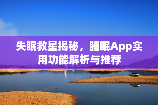 失眠救星揭秘，睡眠App实用功能解析与推荐