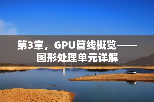 第3章，GPU管线概览——图形处理单元详解
