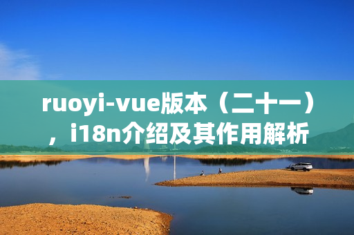 ruoyi-vue版本（二十一），i18n介绍及其作用解析
