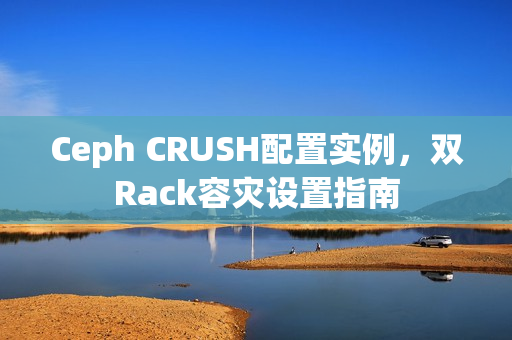 Ceph CRUSH配置实例，双Rack容灾设置指南