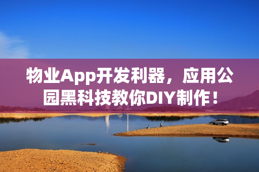 物业App开发利器，应用公园黑科技教你DIY制作！