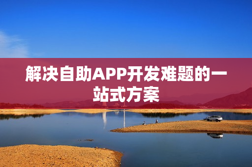 解决自助APP开发难题的一站式方案