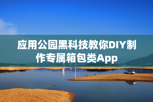 应用公园黑科技教你DIY制作专属箱包类App