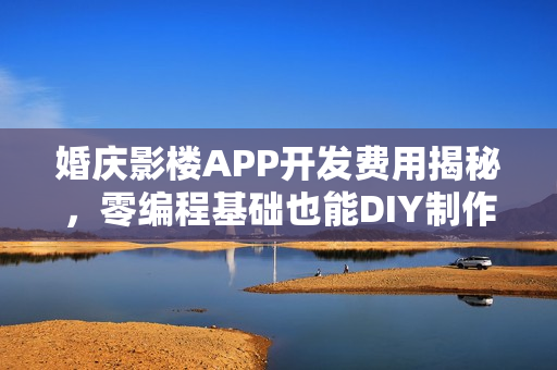 婚庆影楼APP开发费用揭秘,零编程基础也能DIY制作 婚庆影楼APP开发费用揭秘,零编程基础也能DIY制作
