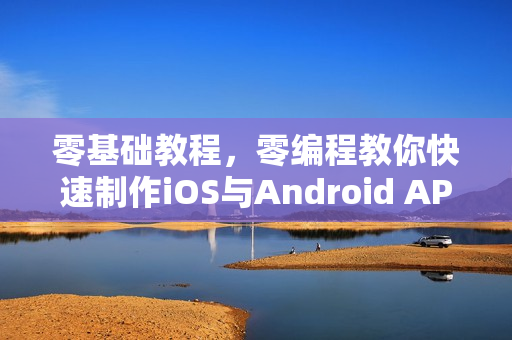 零基础教程，零编程教你快速制作iOS与Android APP开发实战指南