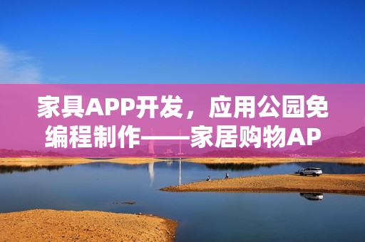 家具APP开发，应用公园免编程制作——家居购物APP解决方案
