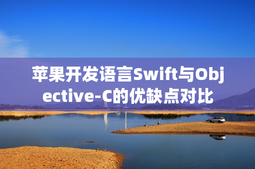 苹果开发语言Swift与Objective-C的优缺点对比