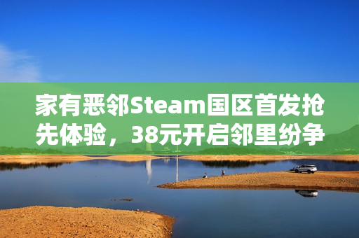 家有恶邻Steam国区首发抢先体验，38元开启邻里纷争之旅