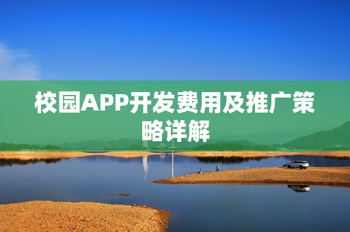 校园APP开发费用及推广策略详解