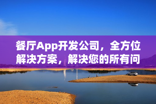 餐厅App开发公司，全方位解决方案，解决您的所有问题！