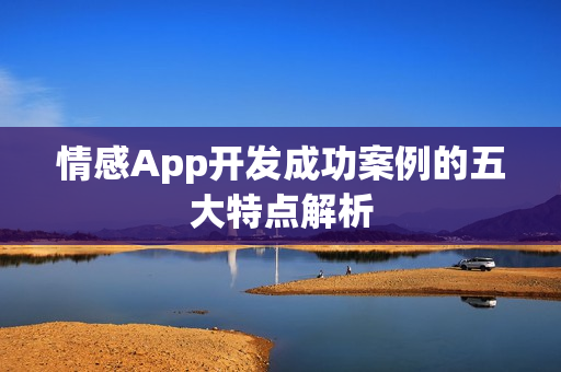 情感App开发成功案例的五大特点解析
