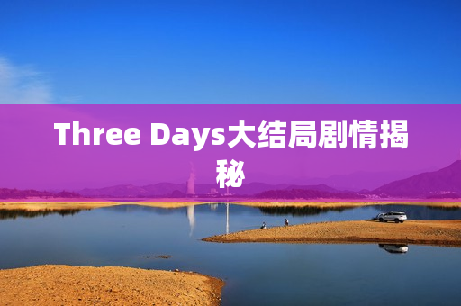Three Days大结局剧情揭秘