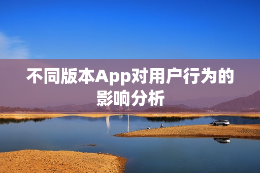 不同版本App对用户行为的影响分析