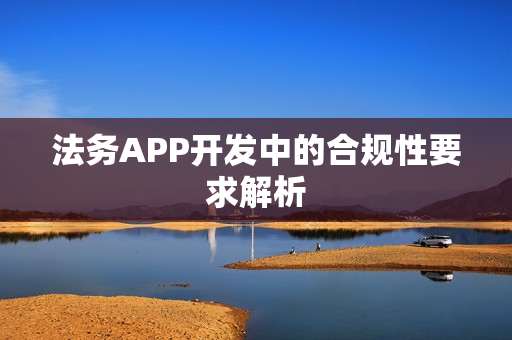 法务APP开发中的合规性要求解析