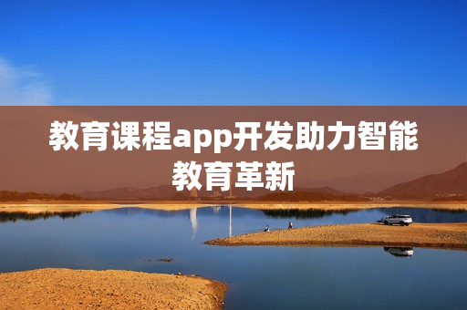 教育课程app开发助力智能教育革新